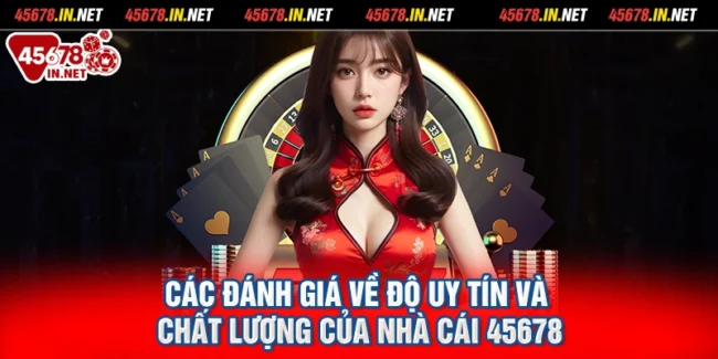 Các đánh giá về độ uy tín và chất lượng của nhà cái 45678