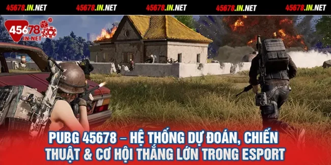 PUBG 45678 – Hệ Thống Dự Đoán, Chiến Thuật & Cơ Hội Thắng Lớn Trong Esport