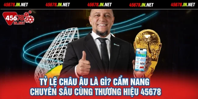 Tỷ lệ Châu Âu là Gì Cẩm Nang Chuyên Sâu Cùng Thương Hiệu 45678