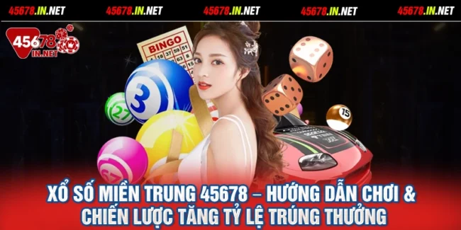 Xổ Số Miền Trung 45678 – Hướng Dẫn Chơi & Chiến Lược Tăng Tỷ Lệ Trúng Thưởng